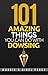 101 Amazing Things You Can Do With Dowsing by Maggie Percy