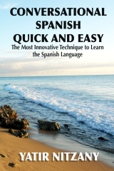Conversational Spanish Quick and Easy: The Most Innovative and Revolutionary Technique to Learn the Spanish Language. for Beginners, Intermediate, and