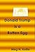 Donald Trump is a Rotten Egg