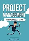 Project Management: Defining Project Scope (Project Management, PMP, Project Management Body of Knowledge) Project Management: Defining Project Scope (Project Management, PMP, Project Management Body of Knowledge)