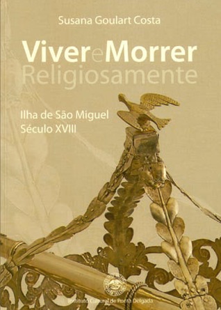 Viver e morrer religiosamente : ilha de São Miguel, século XVIII