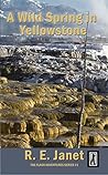 A Wild Spring in Yellowstone--The Flash Adventures Deries #1 by R.E. Janet