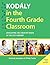 Kodály in the Fourth Grade Classroom: Developing the Creative Brain in the 21st Century (Kodaly Today Handbook Series)