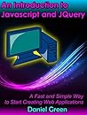 An Introduction to Jquery and Javascript: A Fast and Simple Way to Start Creating Web Applications