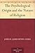 The Psychological Origin and the Nature of Religion