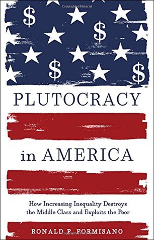 Plutocracy in America: How Increasing Inequality Destroys the Middle Class and Exploits the Poor (Hardcover)