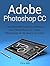 Adobe Photoshop CC: The Ult...