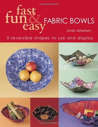 Fast, Fun & Easy Fabric Bowls: 5 Reversible Shapes to Use & Display (Paperback)