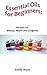 Essential Oils for Beginners: Recipes for Beauty, Health and Longevity, Essential Oil Blends, Essential Oils and Aromatherapy