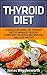 Thyroid Diet: A Guide For Using The Thyroid Diet to Manage Thyroid Symptoms, Increase Metabolism and Lose Weight (dieting, weight loss, thyroid, hyperthyroidism, ... hyperthyroidism diet, thyroid diet plan,)