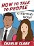 How to Talk to People - Starting Now ! by Charlie Clark