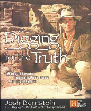 Digging for the Truth: One Man's Epic Adventure Exploring the World's Greatest Archaeological Mysteries (Hardcover)
