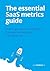 The essential SaaS metrics guide: How to grow your subscription business by measuring it the right way