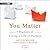 You Matter: 7 Practices of Living a Life of Purpose