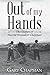 Out of My Hands: The Stories of Harold Hunsaker Chapman (A Family's Heritage)