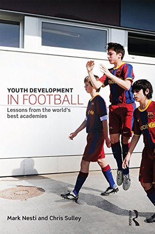 Youth Development in Football: Lessons from the world’s best academies (Kindle Edition)