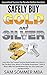 Safely Buy Gold and Silver: Guaranteed Success For Newbie Bullion Investors: Learn Who The Trusted Precious Metal Dealers Are,How To Get The Best ... Is The Better Investment - Gold or Silver?