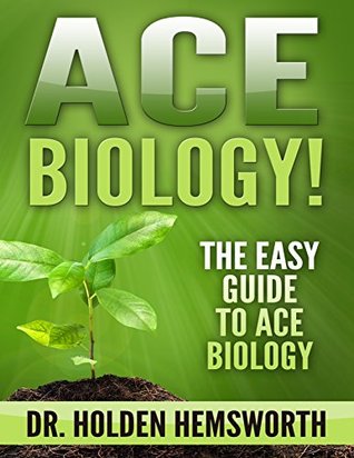 Ace Biology!: The EASY Guide to Ace Biology: (Biology Study Guide, Biology In-depth Review)