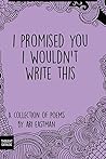 I Promised You I Wouldn't Write This I Promised You I Wouldn't Write This