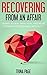 Recovering from an Affair: 9 ways to deal with, heal, and move forward after an affair (Affairs, Marital Infidelity, Marital Affairs Book 1)