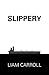 Slippery by Liam Carroll