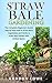 Straw Bale Gardening: The Complete Straw Bale Gardening Guide How to Grow More Vegetables and Herbs in Straw Bale Garden with Limited Space. (Straw bale ... square foot gardening, Hay bal)