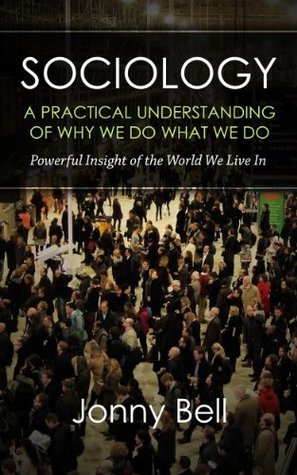 Sociology: A Practical Understanding of Why We Do What We Do: Social Psychology (Applied Psychology, Positive Psychology)