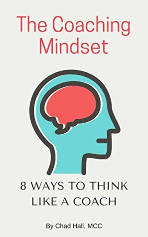 The Coaching Mindset: 8 Ways to Think Like a Coach (Kindle Edition)