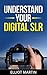 Understand Your Digital SLR by Elliot Martin