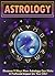 Astrology: Discover 9 Ways How Astrology Can Make A Profound Impact On Your Life! (astrology books, astrology for beginners, Zodiac Signs, Horoscopes)
