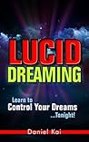 Lucid Dreaming: Learn to Control Your Dreams…Tonight! Lucid Dreaming How to Guide (Lucid Dreaming, Astral Projection, and Dream Interpretation Book 1)
