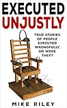Executed Unjustly: True Stories of People Executed Wrongfully, or Were They?