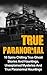 True Paranormal: 10 Spine Chilling True Ghost Stories And Hauntings, Unexplained Mysteries And True Paranormal Hauntings