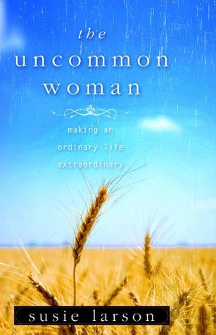 The Uncommon Woman: Making an Ordinary Life Extraordinary (Paperback)