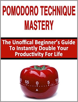 Pomodoro Technique: The Unofficial Beginner‘s Guide to Instantly Double Your Productivity for Life (Procrastination, Time Management)