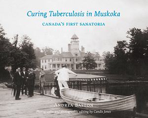 Curing tuberculosis in Muskoka : Canada's first sanatoria