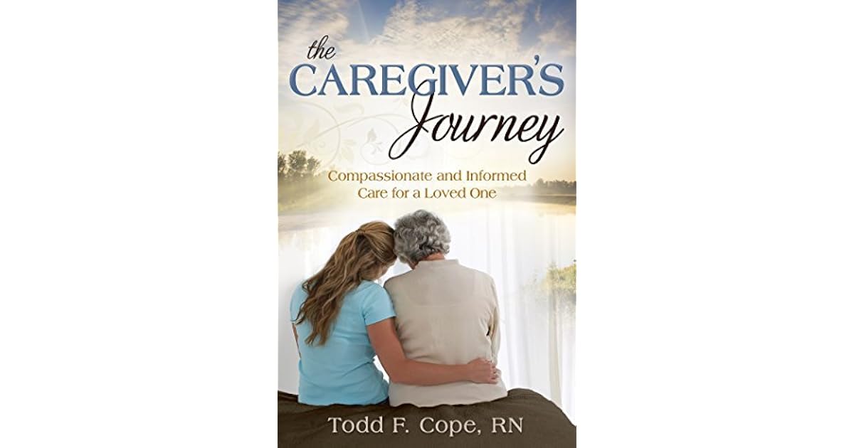 The Caregiver's Journey: Compassionate and Informed Care for a Loved ...