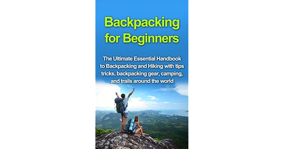 Backpacking for Beginners The Ultimate Essential Handbook to