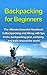 Backpacking for Beginners: The Ultimate Essential Handbook to Backpacking and Hiking with tips tricks, backpacking gear, and trails around the world (Backpacking ... survival guide, outdoors backpack 1)