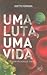 Uma luta, uma vida : nem precisava de tanto