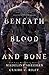 Beneath Blood and Bone (Thi...