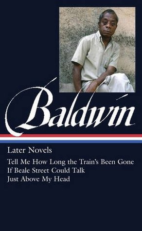 Later Novels: Tell Me How Long the Train’s Been Gone / If Beale Street Could Talk / Just Above My Head (Hardcover)