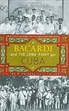 Bacardi and the Long Fight for Cuba by Tom Gjelten