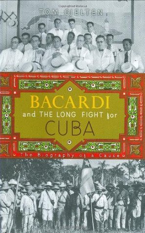 Bacardi and the Long Fight for Cuba: The Biography of a Cause (Hardcover)