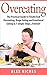 Overeating: The Practical Guide to Finally End Overeating, Binge Eating and Emotional Eating in 7 simple Steps...Forever! (binge eating cure, binge eating disorder, sugar detox Book 1)