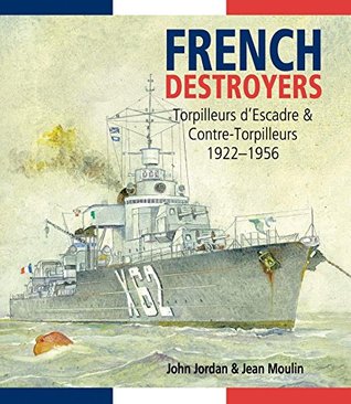 French Destroyers: Torpilleurs d'Escadre & Contre-Torpilleurs, 1922–1956 (Kindle Edition)