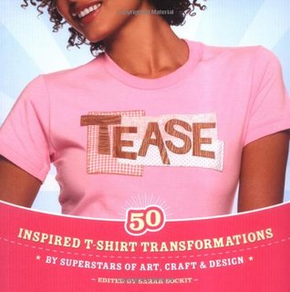 Tease: 50 Inspired T-shirt Transformations by Superstars of Art, Craft, & Design (Paperback)