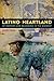 Latino Heartland: Of Borders and Belonging in the Midwest