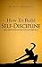 How to Build Self-Discipline: Resist Temptations and Reach Your Long-Term Goals (Simple Self-Discipline Book 1)