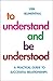 To Understand and be Understood: A Practical Guide to Successful Relationships